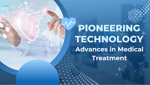 5 Pioneering Technology Advances in Medical Treatment