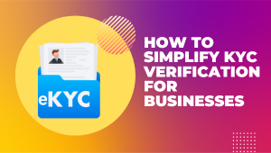 How To Simplify KYC Verification for Businesses